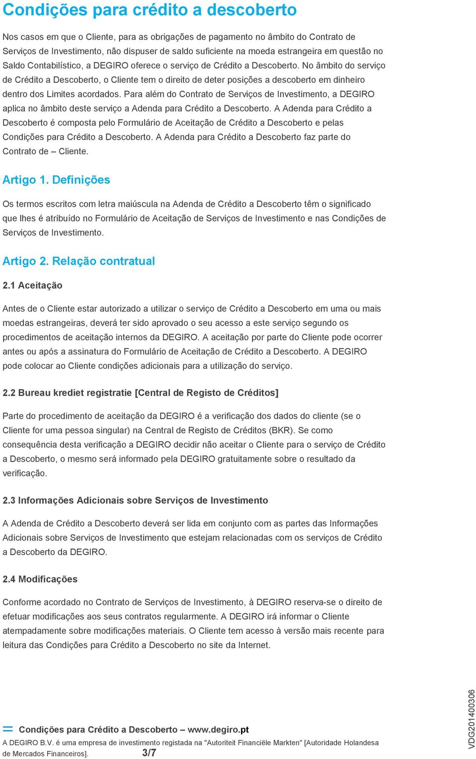 No âmbito do serviço de Crédito a Descoberto, o Cliente tem o direito de deter posições a descoberto em dinheiro dentro dos Limites acordados.