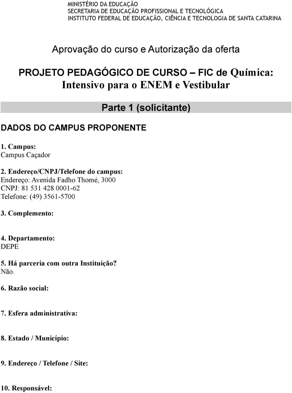 Campus: Campus Caçador 2. Endereço/CNPJ/Telefone do campus: Endereço: Avenida Fadho Thomé, 3000 CNPJ: 81 531 428 0001-62 Telefone: (49) 3561-5700 3. Complemento: 4.