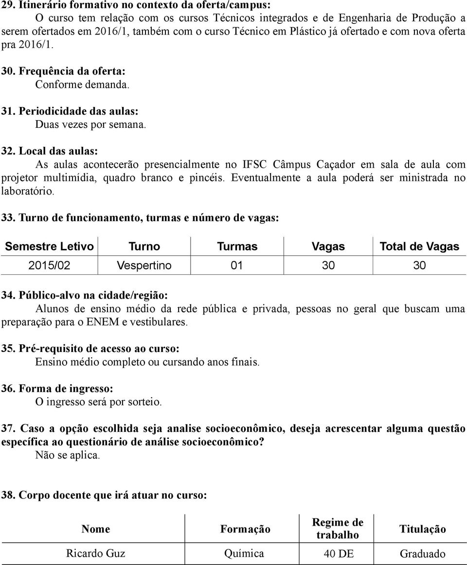 Local das aulas: As aulas acontecerão presencialmente no IFSC Câmpus Caçador em sala de aula com projetor multimídia, quadro branco e pincéis.