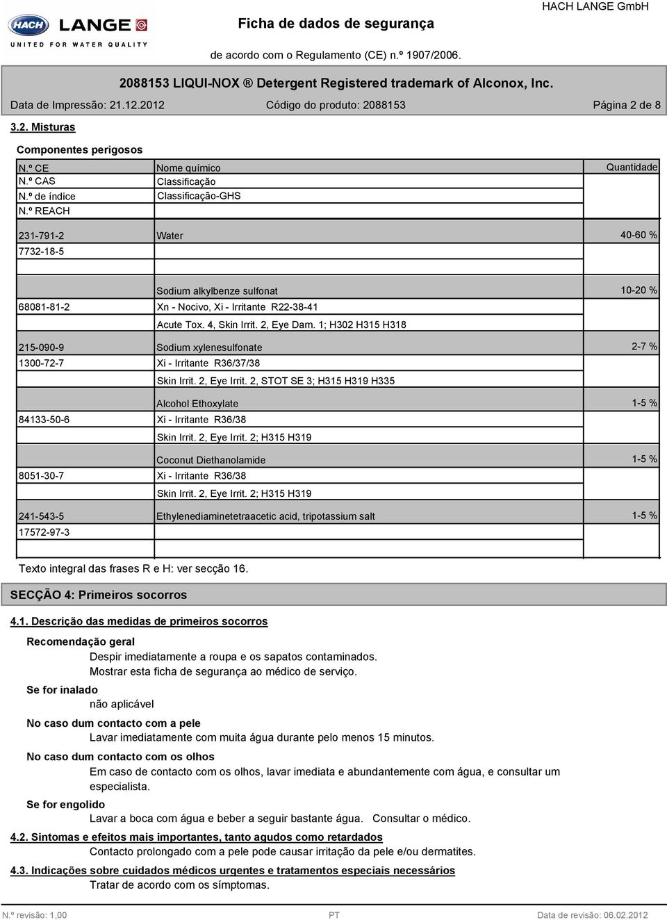 Xn - Nocivo, Xi - Irritante R22-38-41 Acute Tox. 4, Skin Irrit. 2, Eye Dam. 1; H302 H315 H318 Sodium xylenesulfonate Xi - Irritante R36/37/38 Skin Irrit. 2, Eye Irrit.