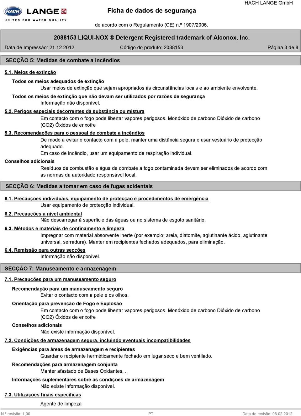 Todos os meios de extinção que não devam ser utilizados por razões de segurança Informação não disponível. 5.2.