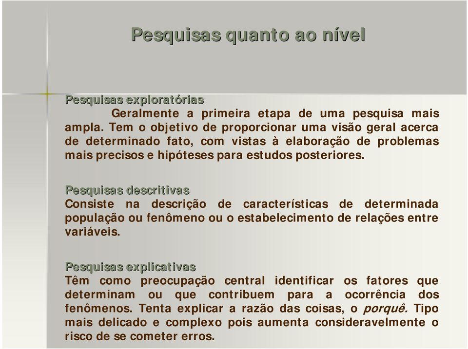 Pesquisas descritivas Consiste na descrição de características de determinada população ou fenômeno ou o estabelecimento de relações entre variáveis.