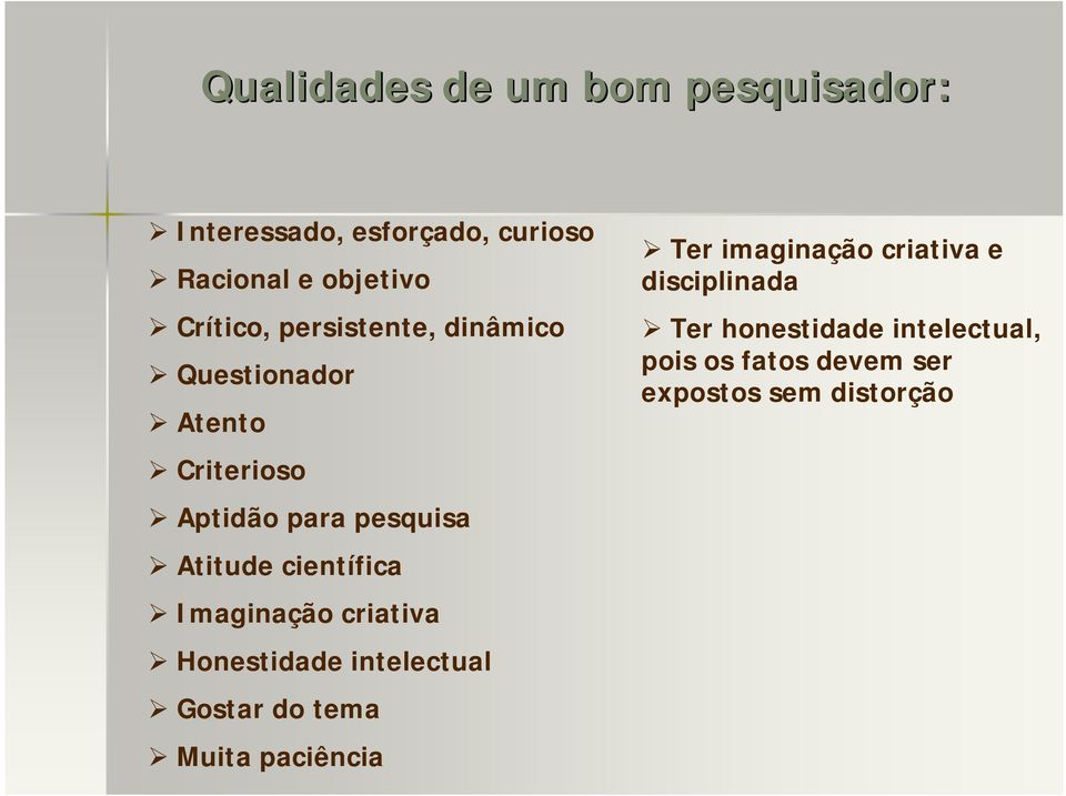 Imaginação criativa Honestidade intelectual Gostar do tema Muita paciência Ter imaginação