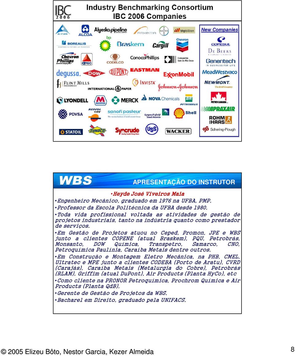 Em Gestão de Projetos atuou no Ceped, Promon, JPE e WBS junto a clientes COPENE (atual Braskem), PQU, Petrobrás, Monsanto, DOW Química, Transpetro, Samarco, CNO, Petroquímica Paulínia, Caraíba Metais