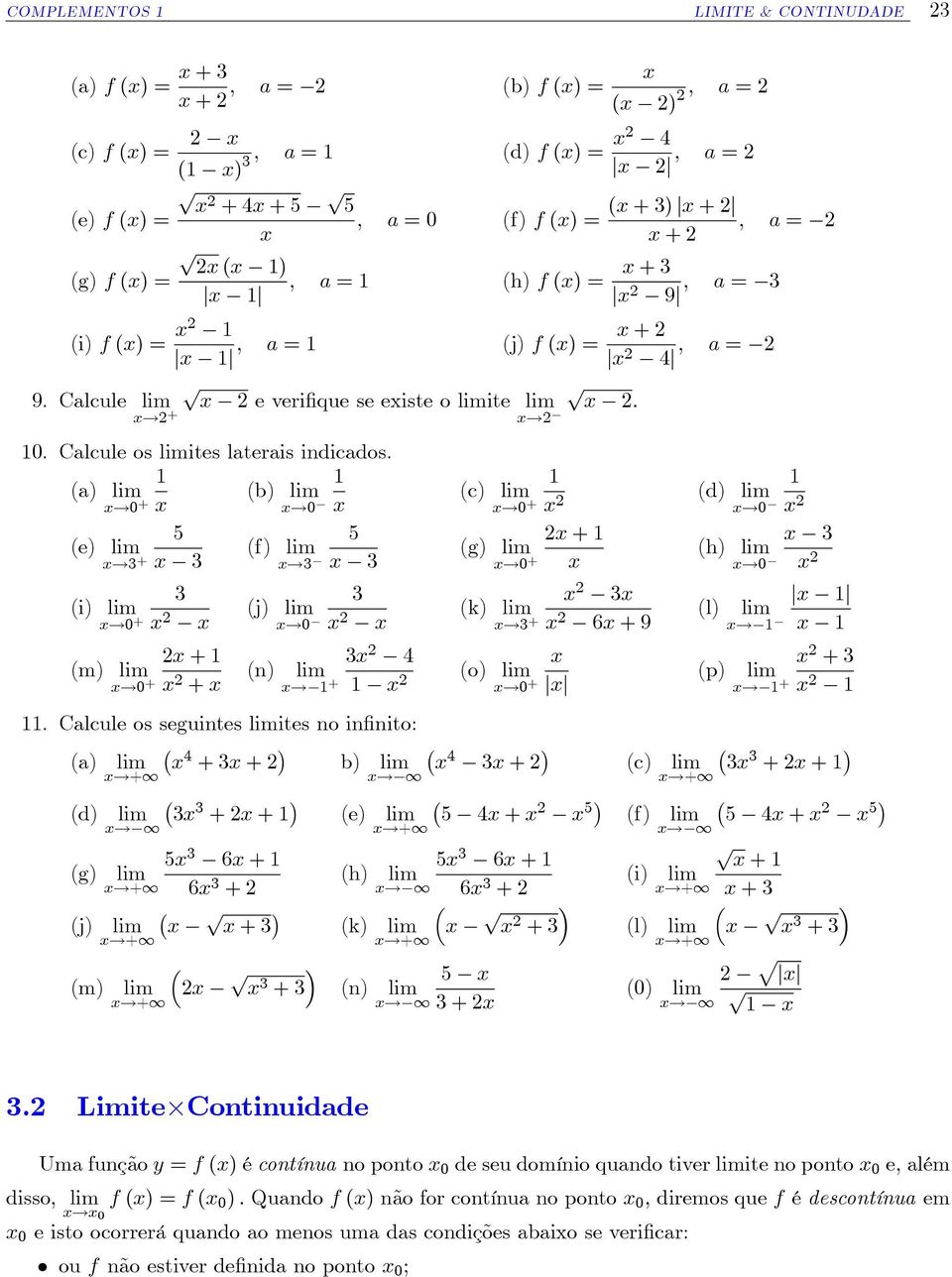 Calcule os ites laterais indicados. (a) (b)!0 +!0 5 5 (e) (f)!3 + 3!3 3 (i)!0 + 3 2 (m)!0 + 2 + 2 + (j)!0 (n) 3 2. Calcule os seguintes ites no in nito (a) (d) (c)!0 + 2 (g)!0 + 2 + (k)!