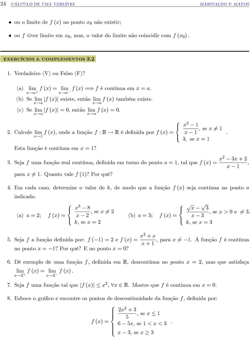 Esta função é contínua em =? 2, se 6= 3; se = 3. Seja f uma função real contínua, de nida em torno do onto a =, tal que f () = 2 3 + 2, ara 6=. Quanto vale f ()? Por quê? 4.