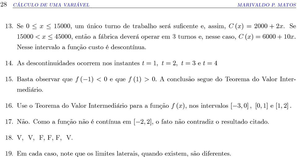 Basta observar que f ( ) < 0 e que f () > 0 A conclusão segue do Teorema do Valor Intermediário. 6.