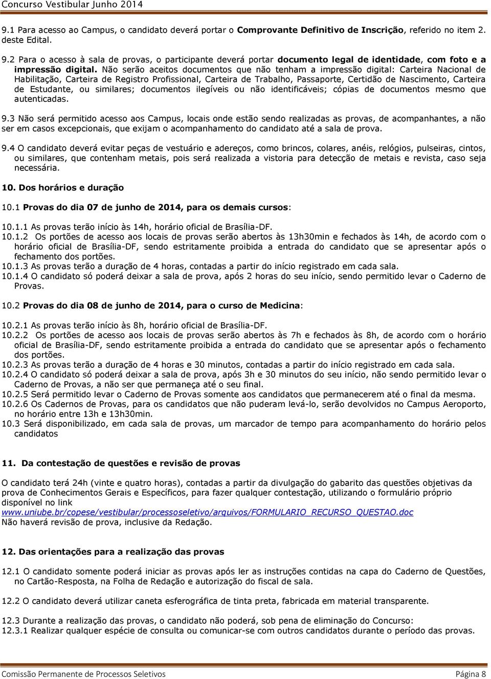 Não serão aceitos documentos que não tenham a impressão digital: Carteira Nacional de Habilitação, Carteira de Registro Profissional, Carteira de Trabalho, Passaporte, Certidão de Nascimento,