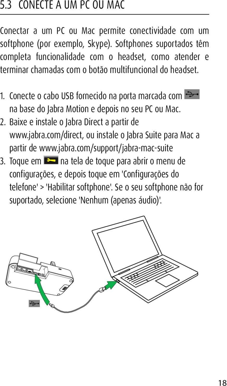 Conecte o cabo USB fornecido na porta marcada com na base do Jabra Motion e depois no seu PC ou Mac. 2. Baixe e instale o Jabra Direct a partir de www.jabra.
