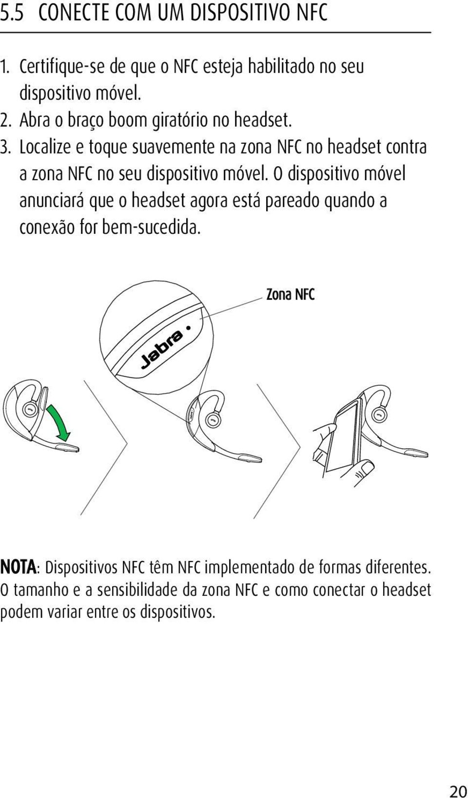 Localize e toque suavemente na zona NFC no headset contra a zona NFC no seu dispositivo móvel.