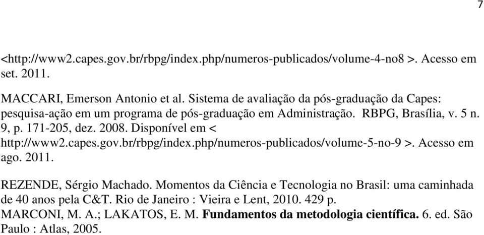 Disponível em < http://www2.capes.gov.br/rbpg/index.php/numeros-publicados/volume-5-no-9 >. Acesso em ago. 2011. REZENDE, Sérgio Machado.