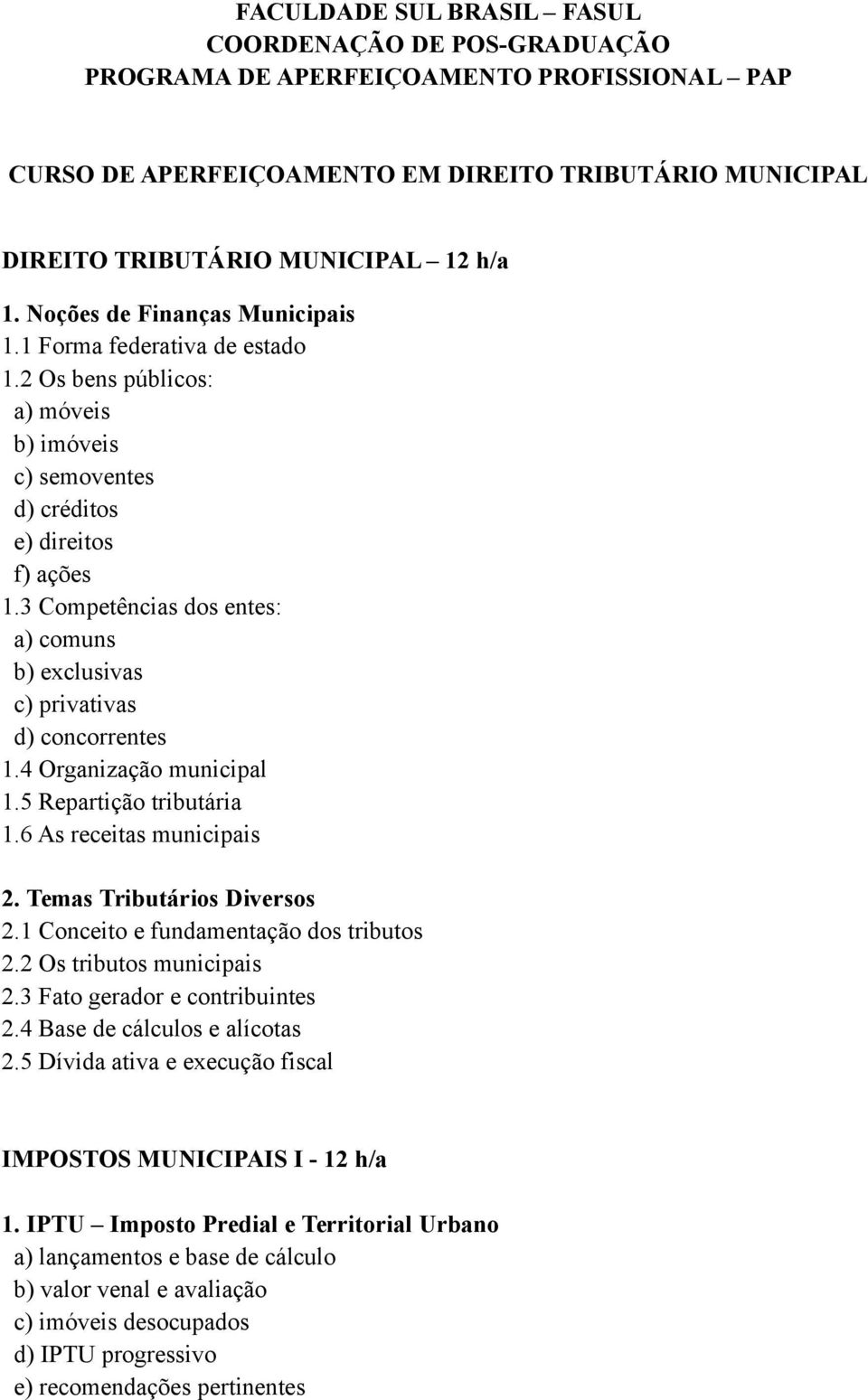 3 Competências dos entes: a) comuns b) exclusivas c) privativas d) concorrentes 1.4 Organização municipal 1.5 Repartição tributária 1.6 As receitas municipais 2. Temas Tributários Diversos 2.