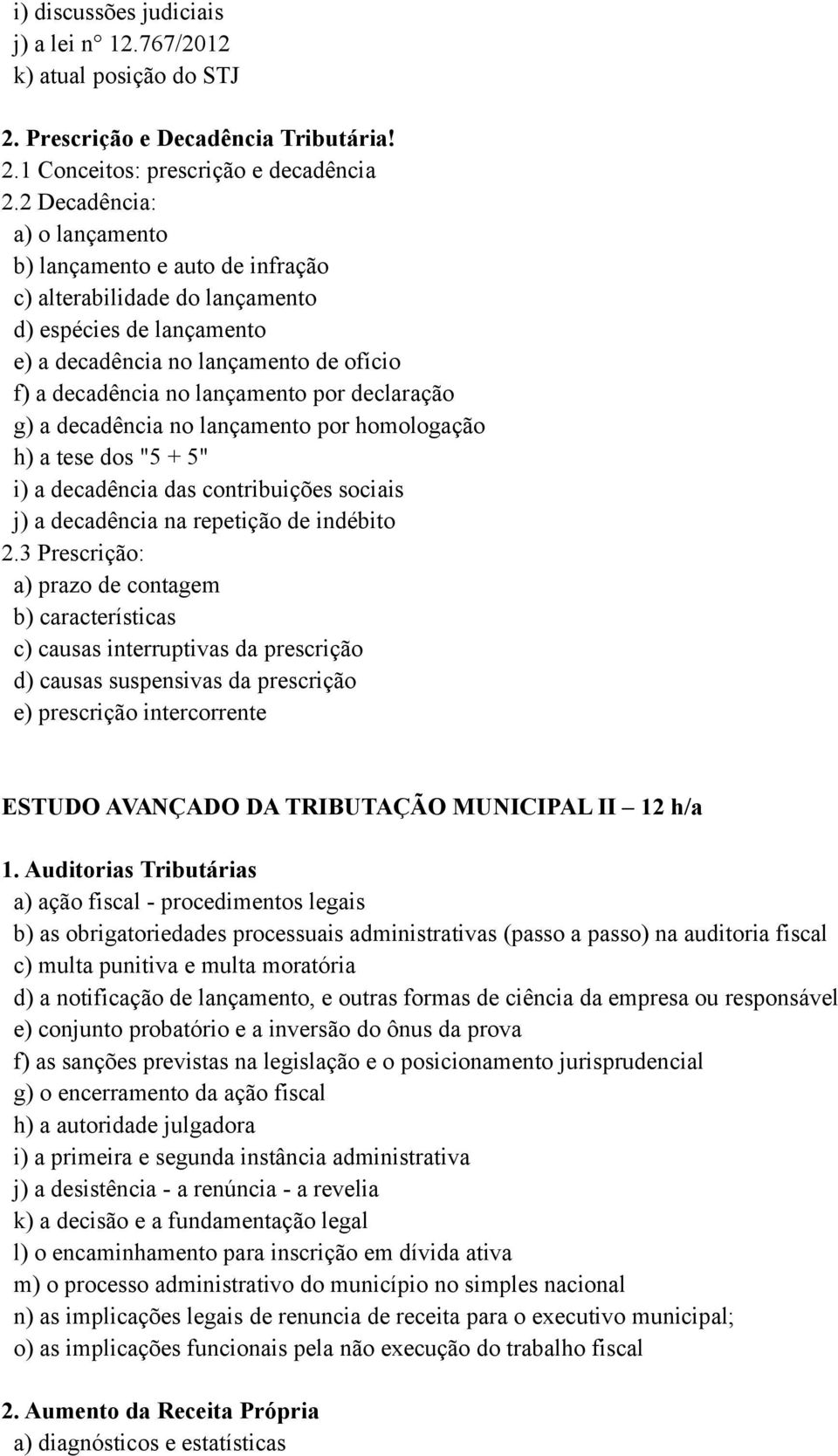 declaração g) a decadência no lançamento por homologação h) a tese dos "5 + 5" i) a decadência das contribuições sociais j) a decadência na repetição de indébito 2.