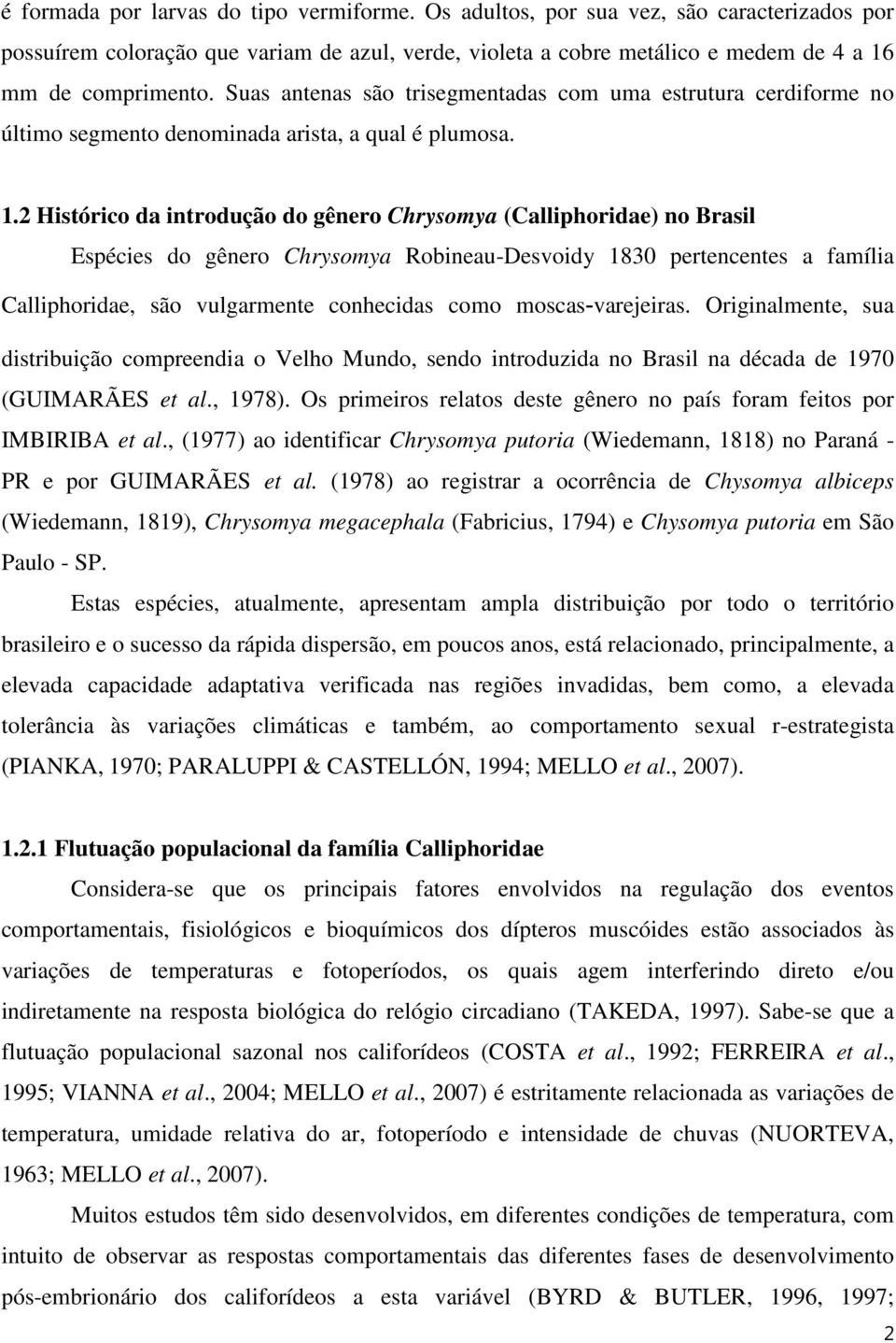 2 Histórico da introdução do gênero Chrysomya (Calliphoridae) no Brasil Espécies do gênero Chrysomya Robineau-Desvoidy 1830 pertencentes a família Calliphoridae, são vulgarmente conhecidas como