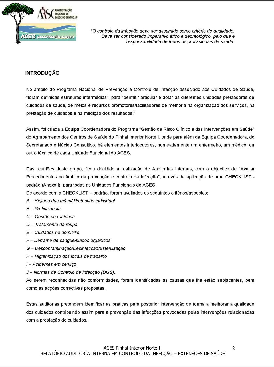 associado aos Cuidados de Saúde, foram definidas estruturas intermédias, para permitir articular e dotar as diferentes unidades prestadoras de cuidados de saúde, de meios e recursos