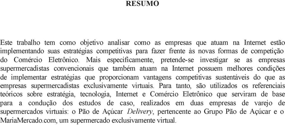 Mais especificamente, pretende-se investigar se as empresas supermercadistas convencionais que também atuam na Internet possuem melhores condições de implementar estratégias que proporcionam