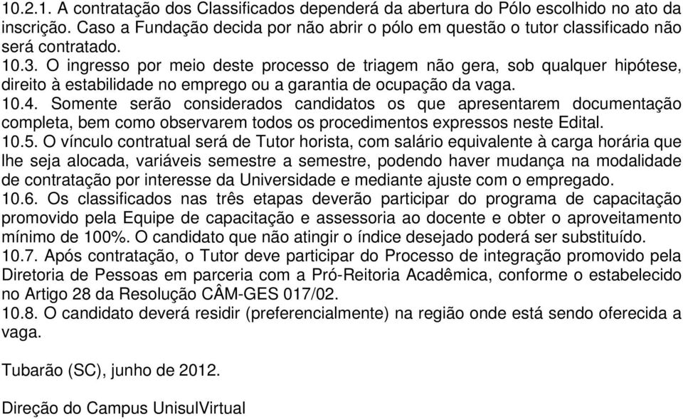 Somente serão considerados candidatos os que apresentarem documentação completa, bem como observarem todos os procedimentos expressos neste Edital. 10.5.