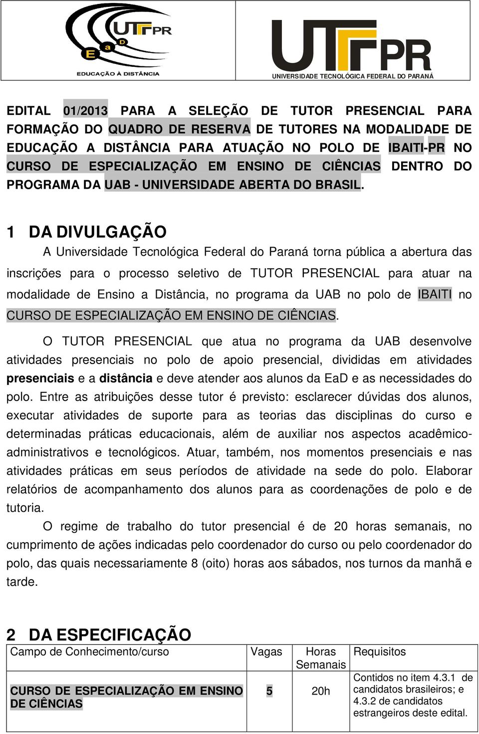 1 DA DIVULGAÇÃO A Universidade Tecnológica Federal do Paraná torna pública a abertura das inscrições para o processo seletivo de TUTOR PRESENCIAL para atuar na modalidade de Ensino a Distância, no
