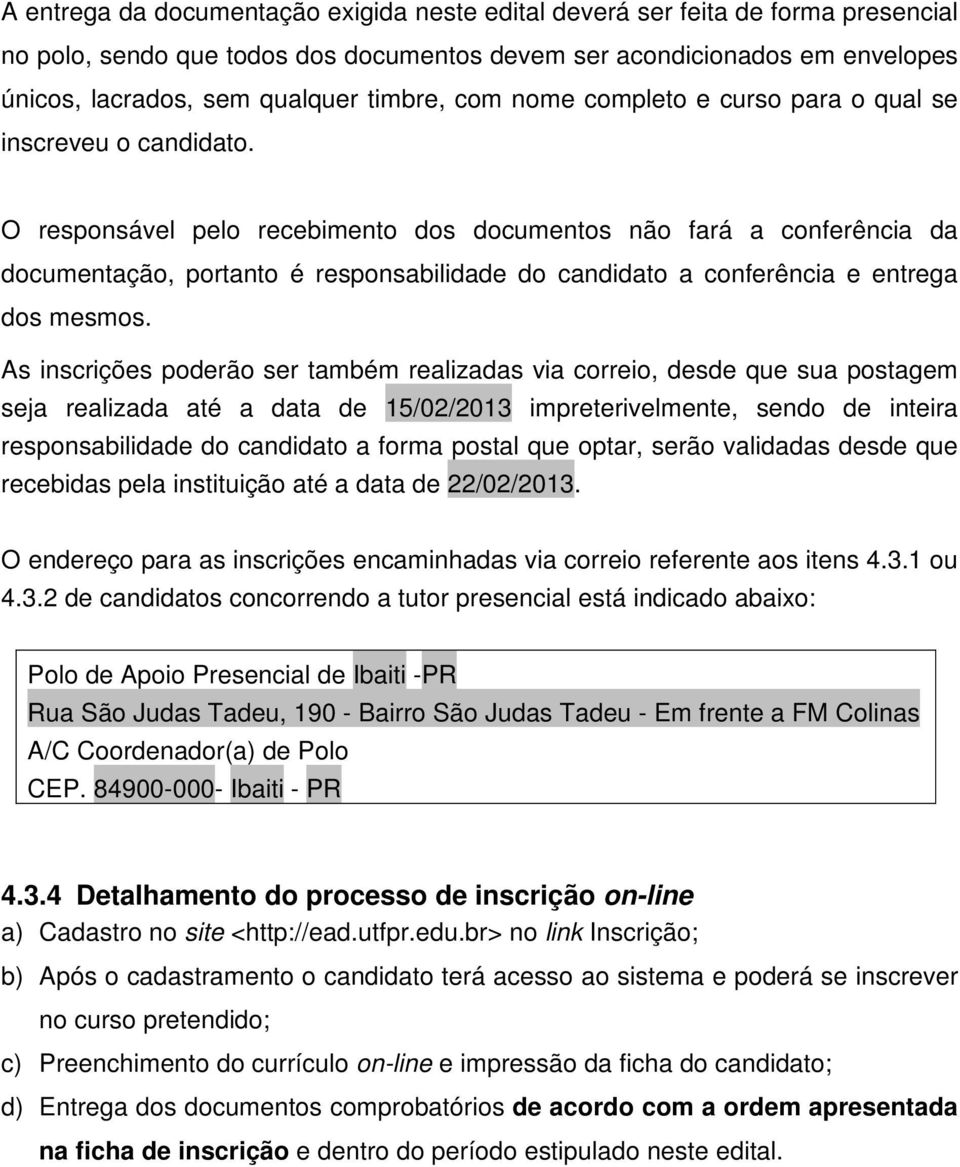 O responsável pelo recebimento dos documentos não fará a conferência da documentação, portanto é responsabilidade do candidato a conferência e entrega dos mesmos.