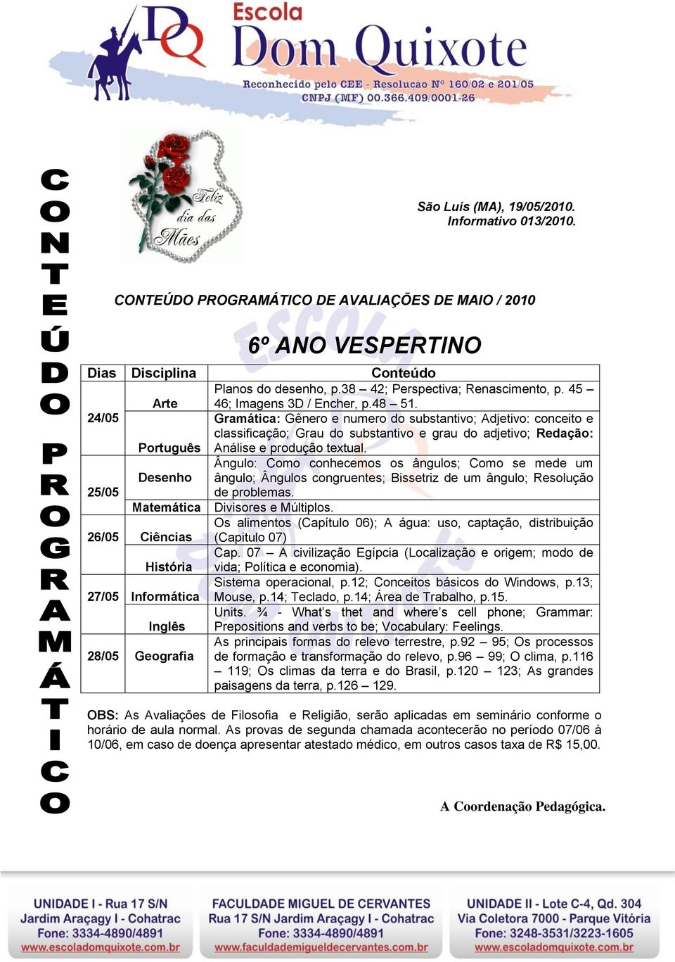 Ângulo: Como conhecemos os ângulos; Como se mede um ângulo; Ângulos congruentes; Bissetriz de um ângulo; Resolução de problemas. Matemática Divisores e Múltiplos.