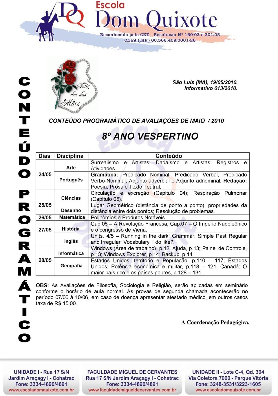 Ciências Circulação e excreção (Capitulo 04); Respiração Pulmonar (Capítulo 05). Lugar Geométrico (distância de ponto a ponto), propriedades da distância entre dois pontos; Resolução de problemas.