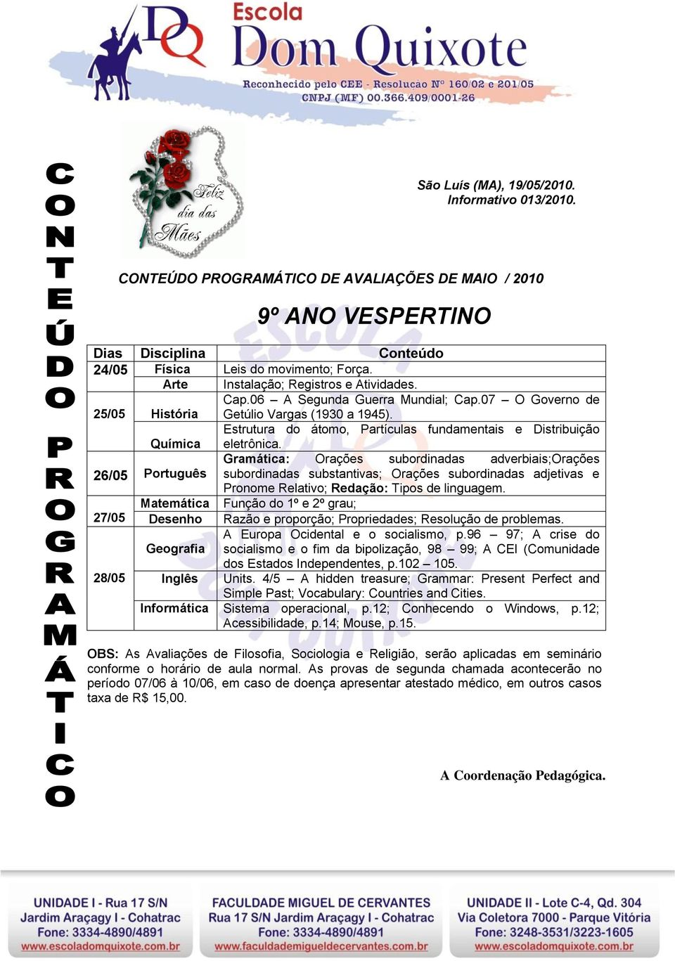 Gramática: Orações subordinadas adverbiais;orações 26/05 Português subordinadas substantivas; Orações subordinadas adjetivas e Pronome Relativo; Redação: Tipos de linguagem.