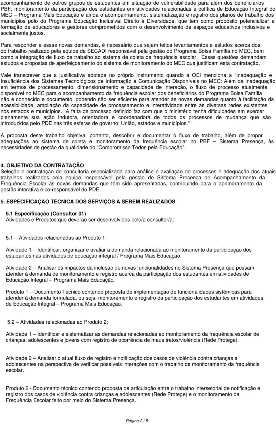 que tem como propósito potencializar a formação de educadores e gestores comprometidos com o desenvolvimento de espaços educativos inclusivos e socialmente justos.