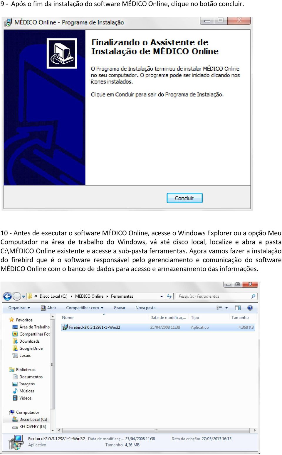 Windows, vá até disco local, localize e abra a pasta C:\MÉDICO Online existente e acesse a sub-pasta ferramentas.