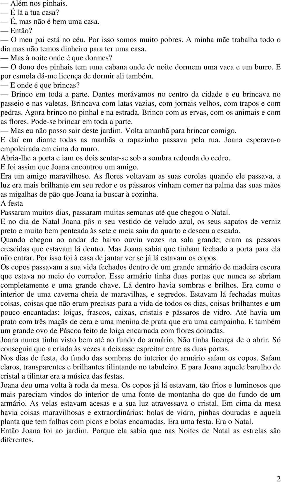 Brinco em toda a parte. Dantes morávamos no centro da cidade e eu brincava no passeio e nas valetas. Brincava com latas vazias, com jornais velhos, com trapos e com pedras.