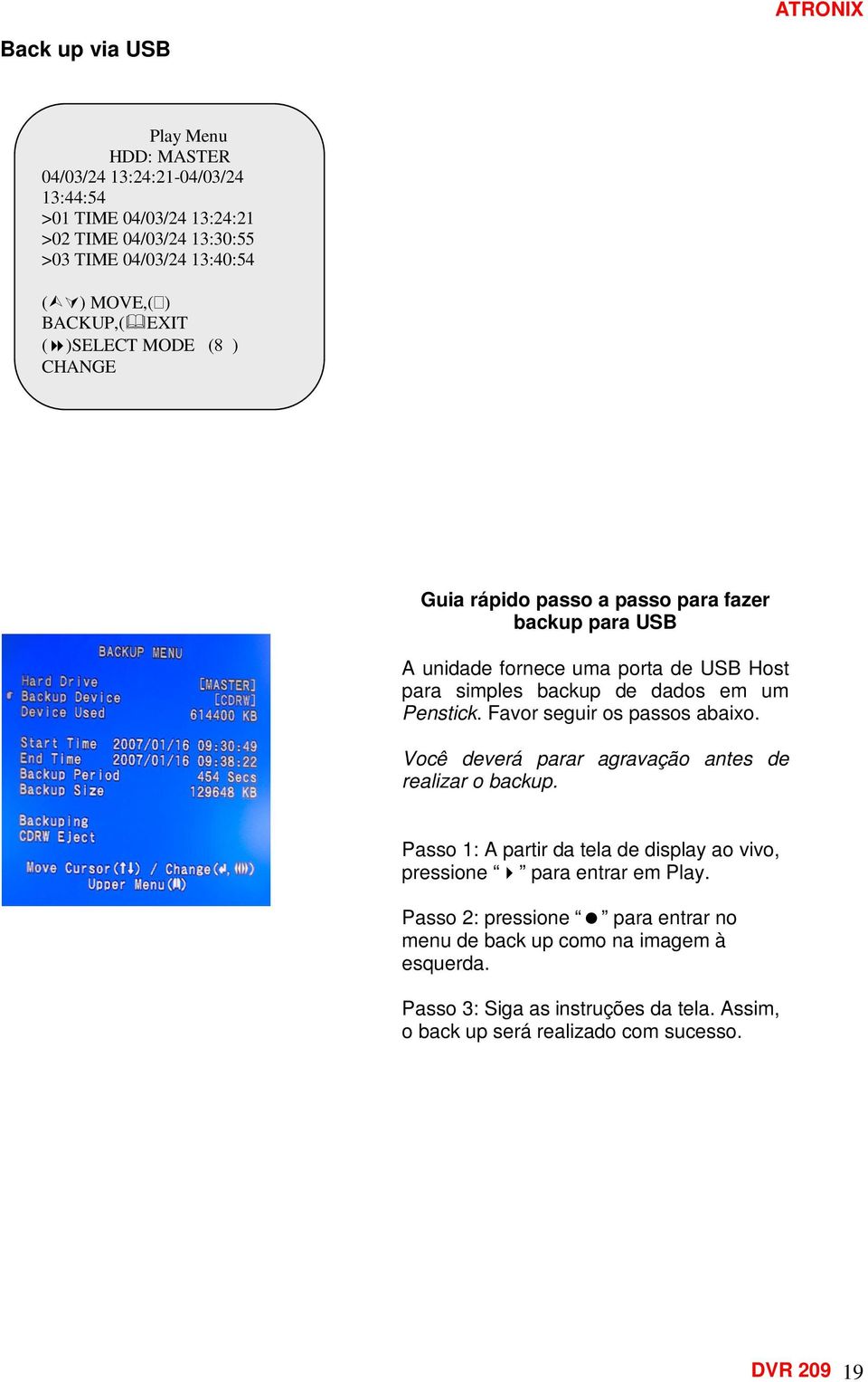 Penstick. Favor seguir os passos abaixo. Você deverá parar agravação antes de realizar o backup.