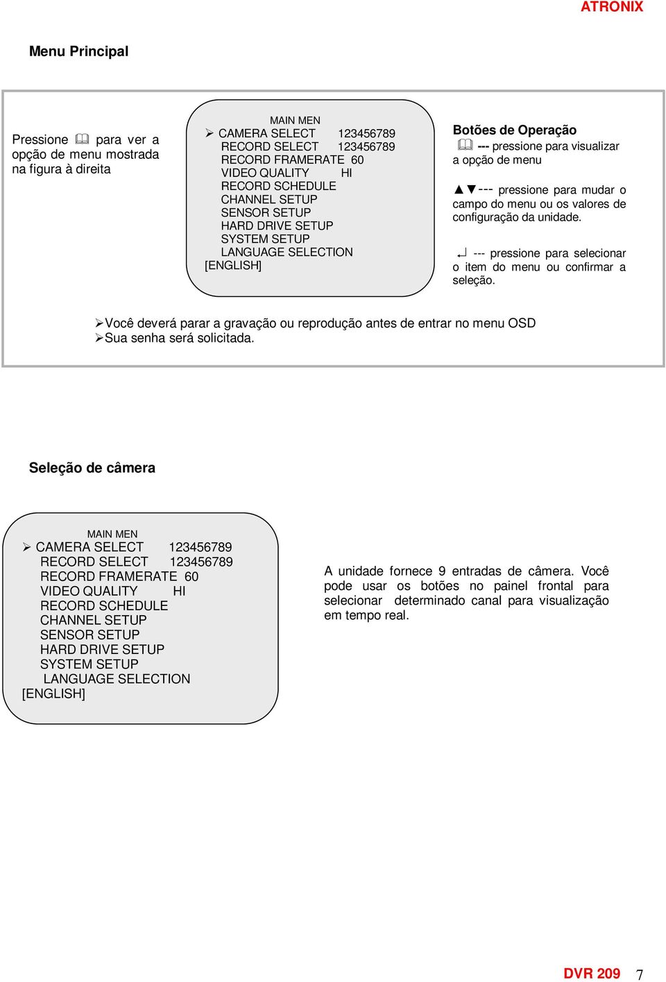 de configuração da unidade. --- pressione para selecionar o item do menu ou confirmar a seleção. Você deverá parar a gravação ou reprodução antes de entrar no menu OSD Sua senha será solicitada.