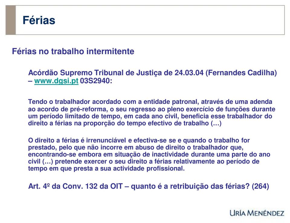 cada ano civil, beneficia esse trabalhador do direito a férias na proporção do tempo efectivo de trabalho ( ) O direito a férias é irrenunciável e efectiva-se se e quando o trabalho for prestado,