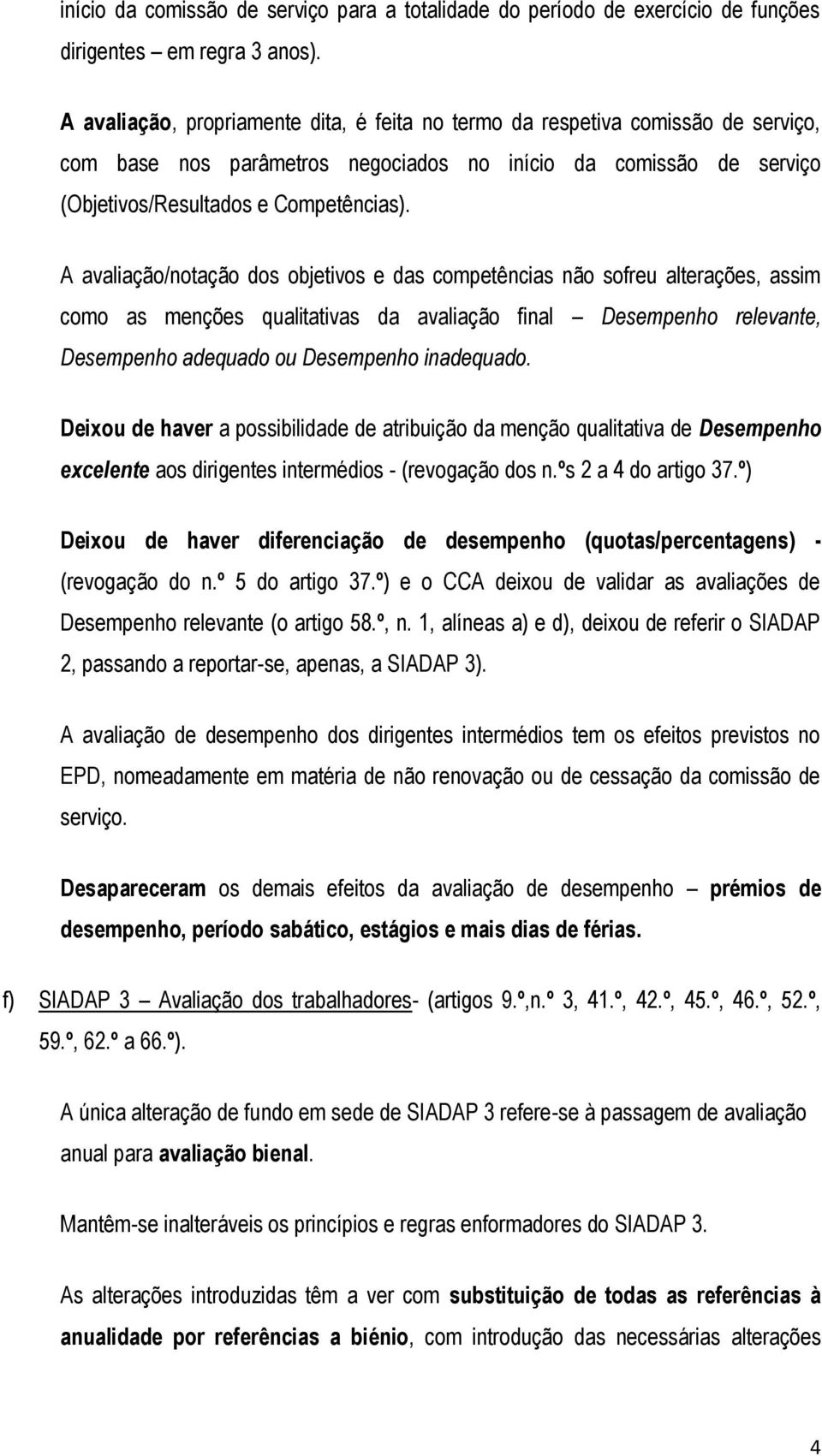 A avaliação/notação dos objetivos e das competências não sofreu alterações, assim como as menções qualitativas da avaliação final Desempenho relevante, Desempenho adequado ou Desempenho inadequado.