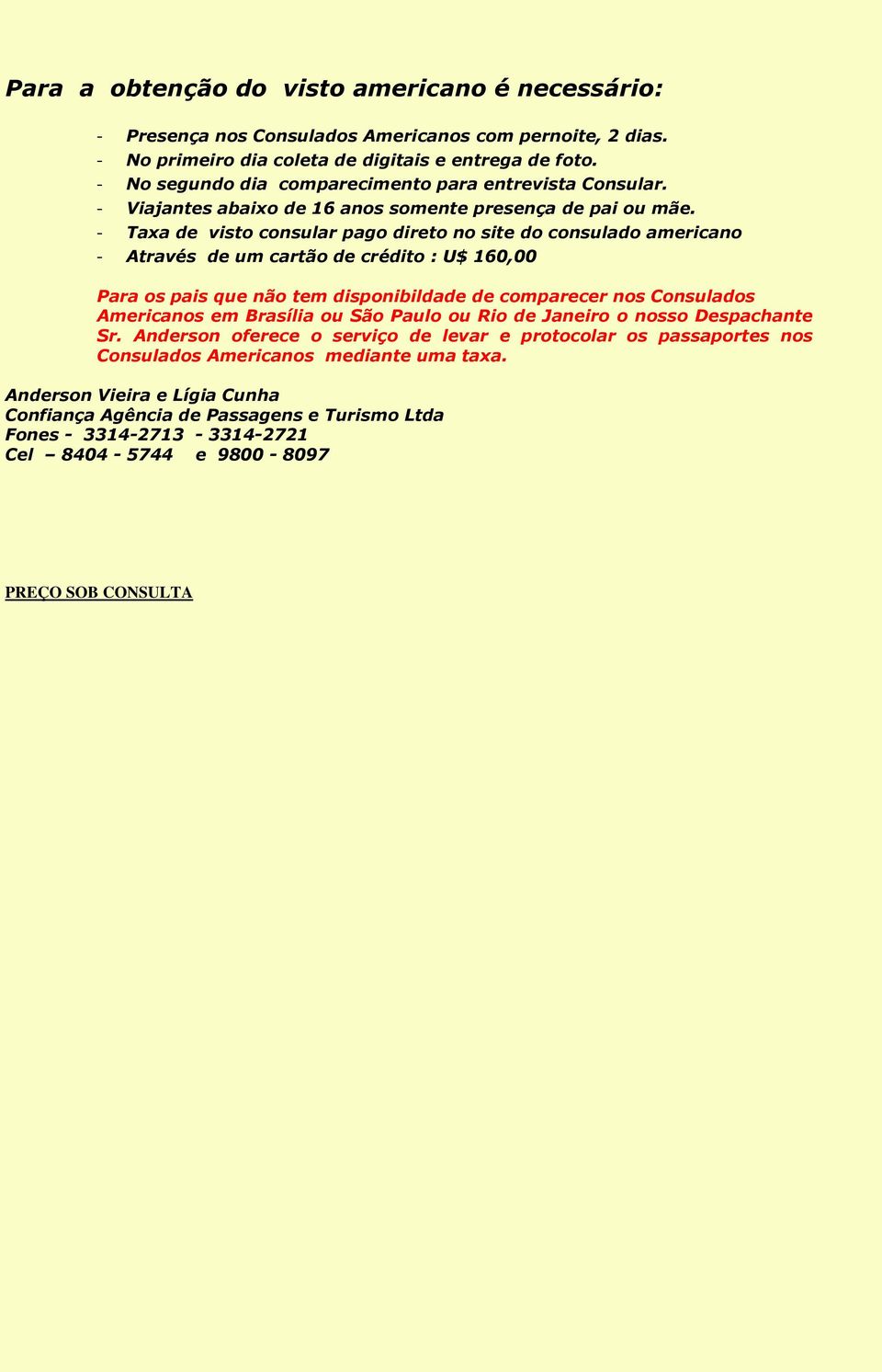 - Taxa de visto consular pago direto no site do consulado americano - Através de um cartão de crédito : U$ 160,00 Para os pais que não tem disponibildade de comparecer nos Consulados Americanos em