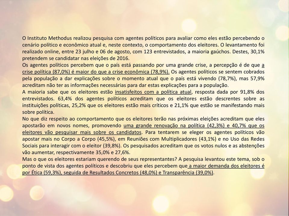 Os agentes políticos percebem que o país está passando por uma grande crise, a percepção é de que a crise política (87,0%) é maior do que a crise econômica (78,9%).