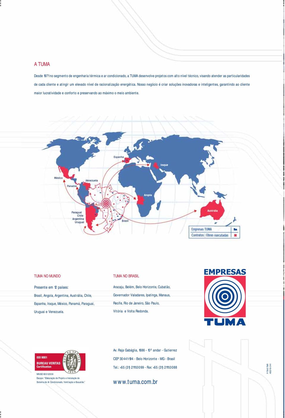 TUMA NO MUNDO Presente em 12 países: Brasil, Angola, Argentina, Austrália, Chile, Espanha, Iraque, México, Panamá, Paraguai, Uruguai e Venezuela.
