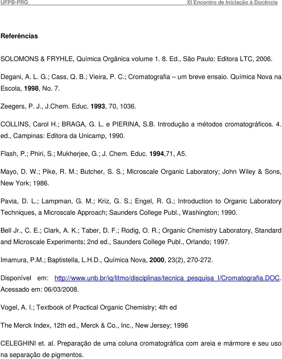 , Campinas: Editora da Unicamp, 1990. Flash, P.; Phiri, S.; Mukherjee, G.; J. Chem. Educ. 1994,71, A5. Mayo, D. W.; Pike, R. M.; Butcher, S. S.; Microscale Organic Laboratory; John Wiley & Sons, New York; 1986.