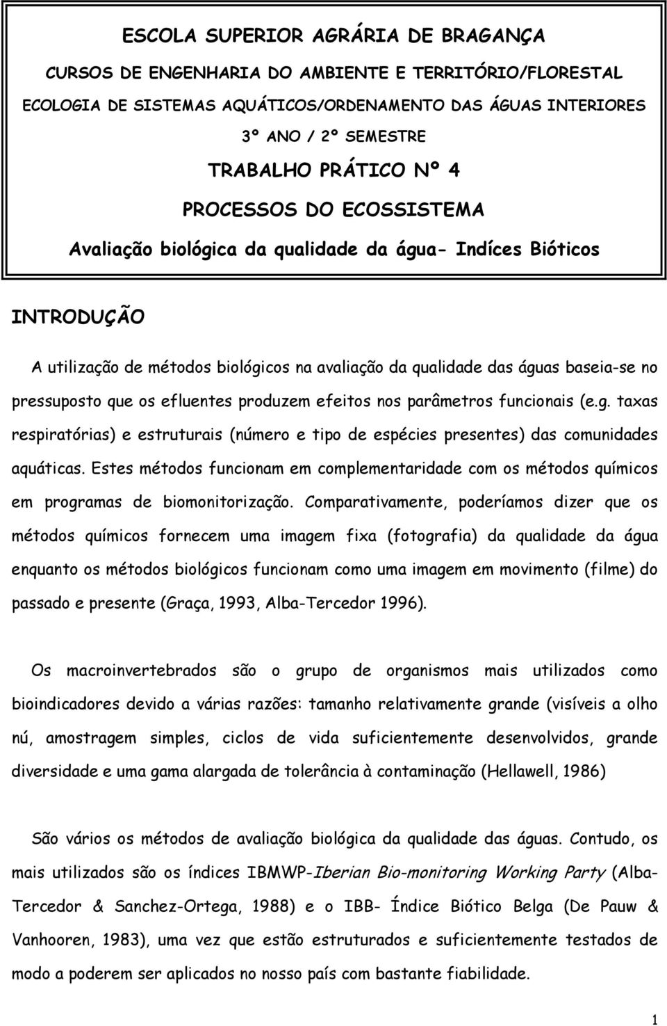 efluentes produzem efeitos nos parâmetros funcionais (e.g. taxas respiratórias) e estruturais (número e tipo de espécies presentes) das comunidades aquáticas.