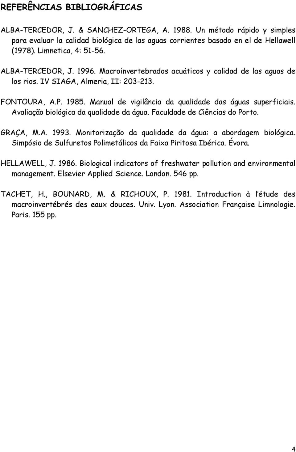 Manual de vigilância da qualidade das águas superficiais. Avaliação biológica da qualidade da água. Faculdade de Ciências do Porto. GRAÇA, M.A. 1993.