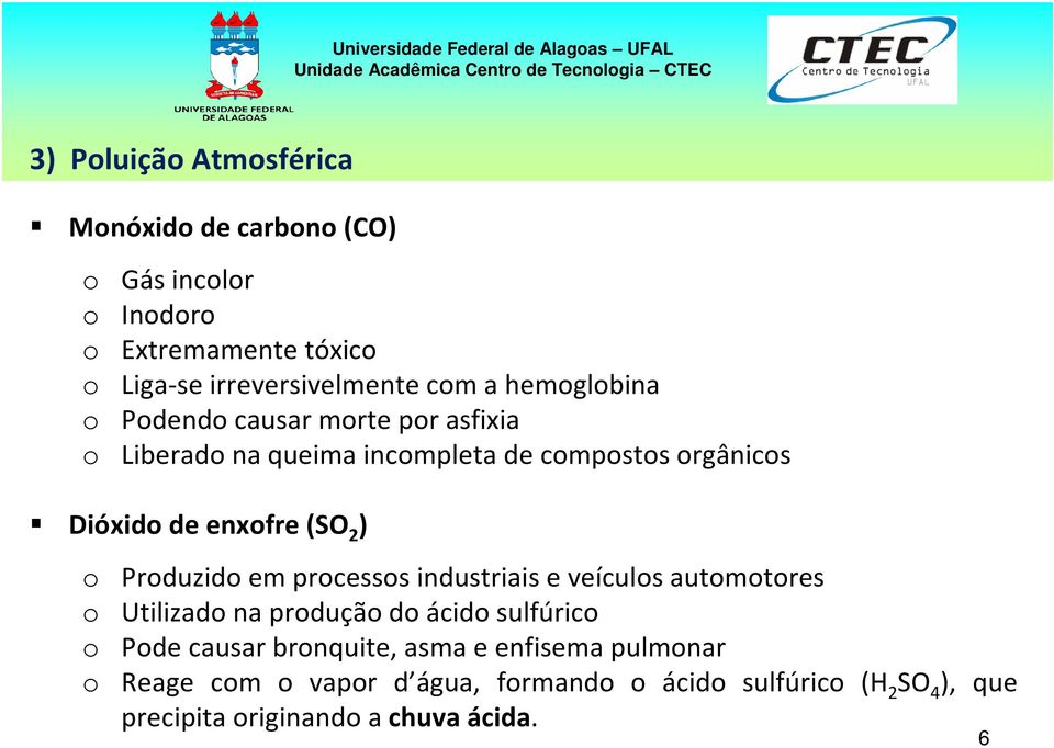 o Produzido em processos industriais e veículos automotores o Utilizado na produção do ácido sulfúrico o Pode causar bronquite,