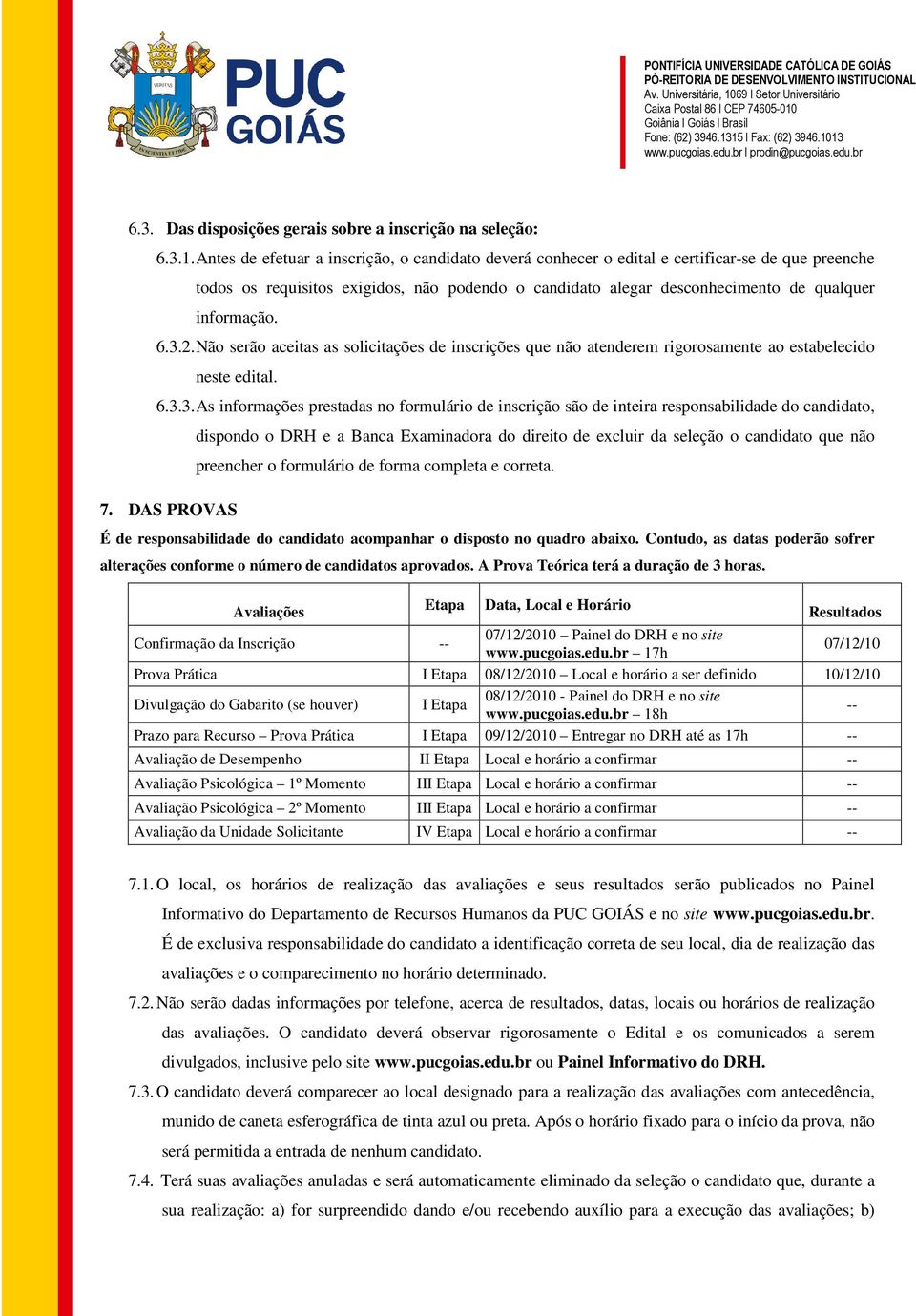 6.3.2. Não serão aceitas as solicitações de inscrições que não atenderem rigorosamente ao estabelecido neste edital. 6.3.3. As informações prestadas no formulário de inscrição são de inteira