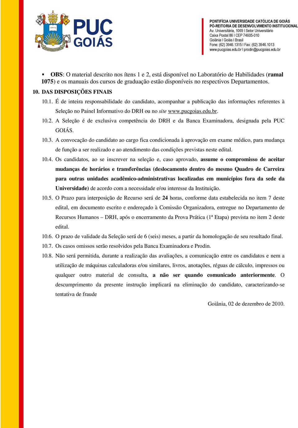 A Seleção é de exclusiva competência do DRH e da Banca Examinadora, designada pela PUC GOIÁS. 10.3.