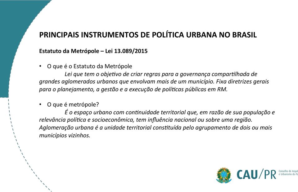 de um município. Fixa diretrizes gerais para o planejamento, a gestão e a execução de políecas públicas em RM. O que é metrópole?