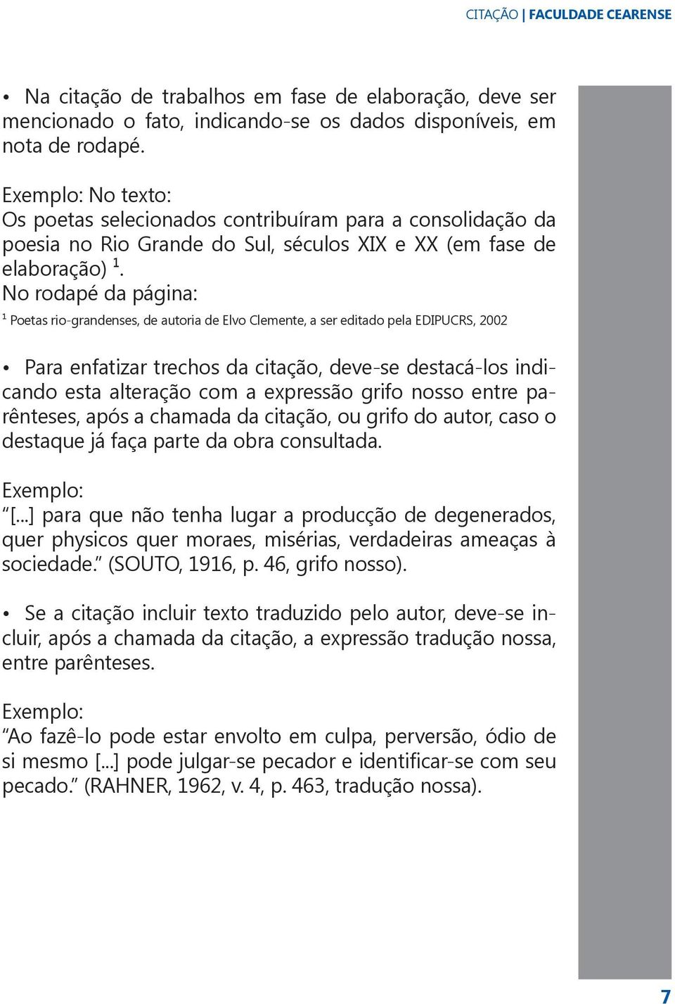 No rodapé da página: ¹ Poetas rio-grandenses, de autoria de Elvo Clemente, a ser editado pela EDIPUCRS, 2002 Para enfatizar trechos da citação, deve-se destacá-los indicando esta alteração com a