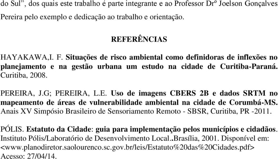 EIRA, J.G; PEREIRA, L.E. Uso de imagens CBERS 2B e dados SRTM no mapeamento de áreas de vulnerabilidade ambiental na cidade de Corumbá-MS.