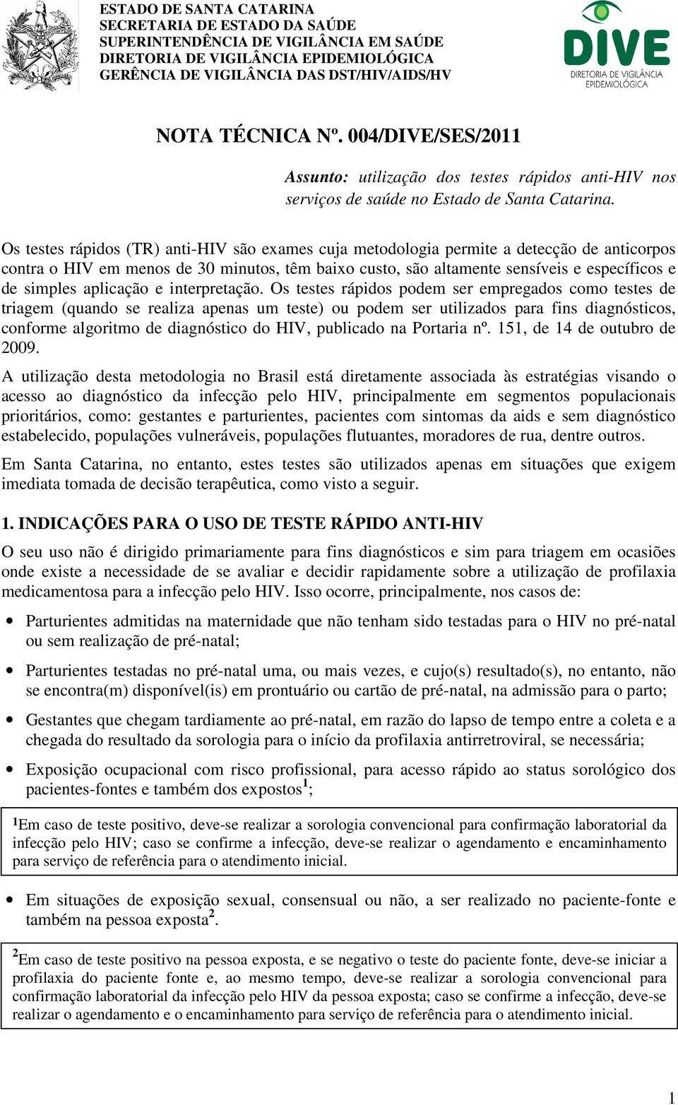 Os testes rápidos (TR) anti-hiv são exames cuja metodologia permite a detecção de anticorpos contra o HIV em menos de 30 minutos, têm baixo custo, são altamente sensíveis e específicos e de simples