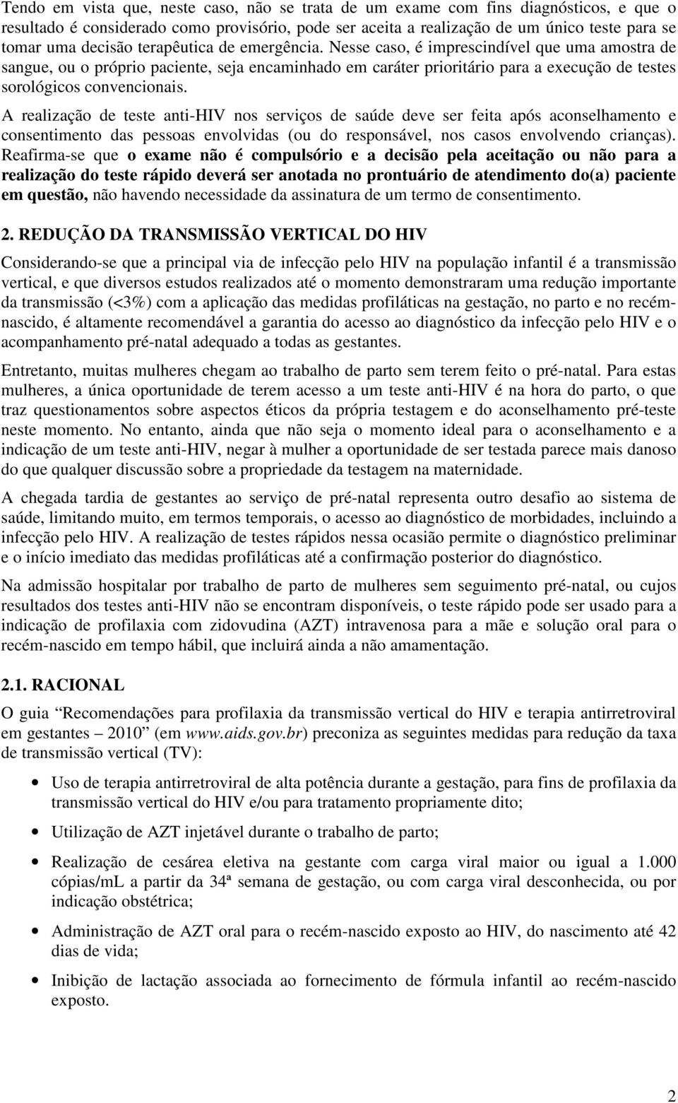 Nesse caso, é imprescindível que uma amostra de sangue, ou o próprio paciente, seja encaminhado em caráter prioritário para a execução de testes sorológicos convencionais.