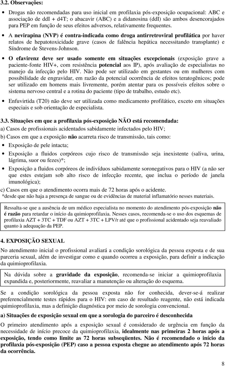 A nevirapina (NVP) é contra-indicada como droga antirretroviral profilática por haver relatos de hepatotoxicidade grave (casos de falência hepática necessitando transplante) e Síndrome de