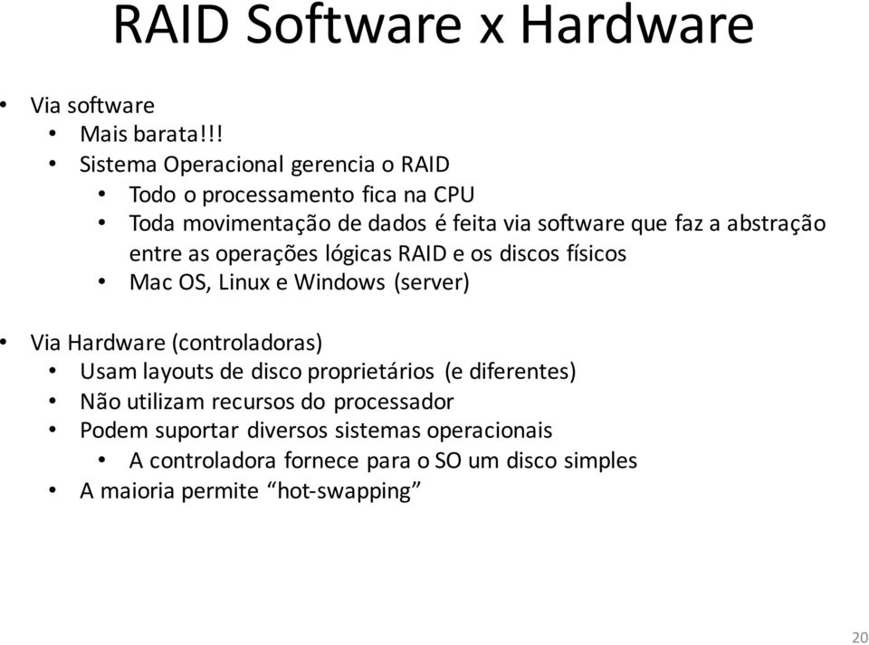 abstração entre as operações lógicas RAID e os discos físicos Mac OS, Linux e Windows (server) Via Hardware (controladoras) Usam