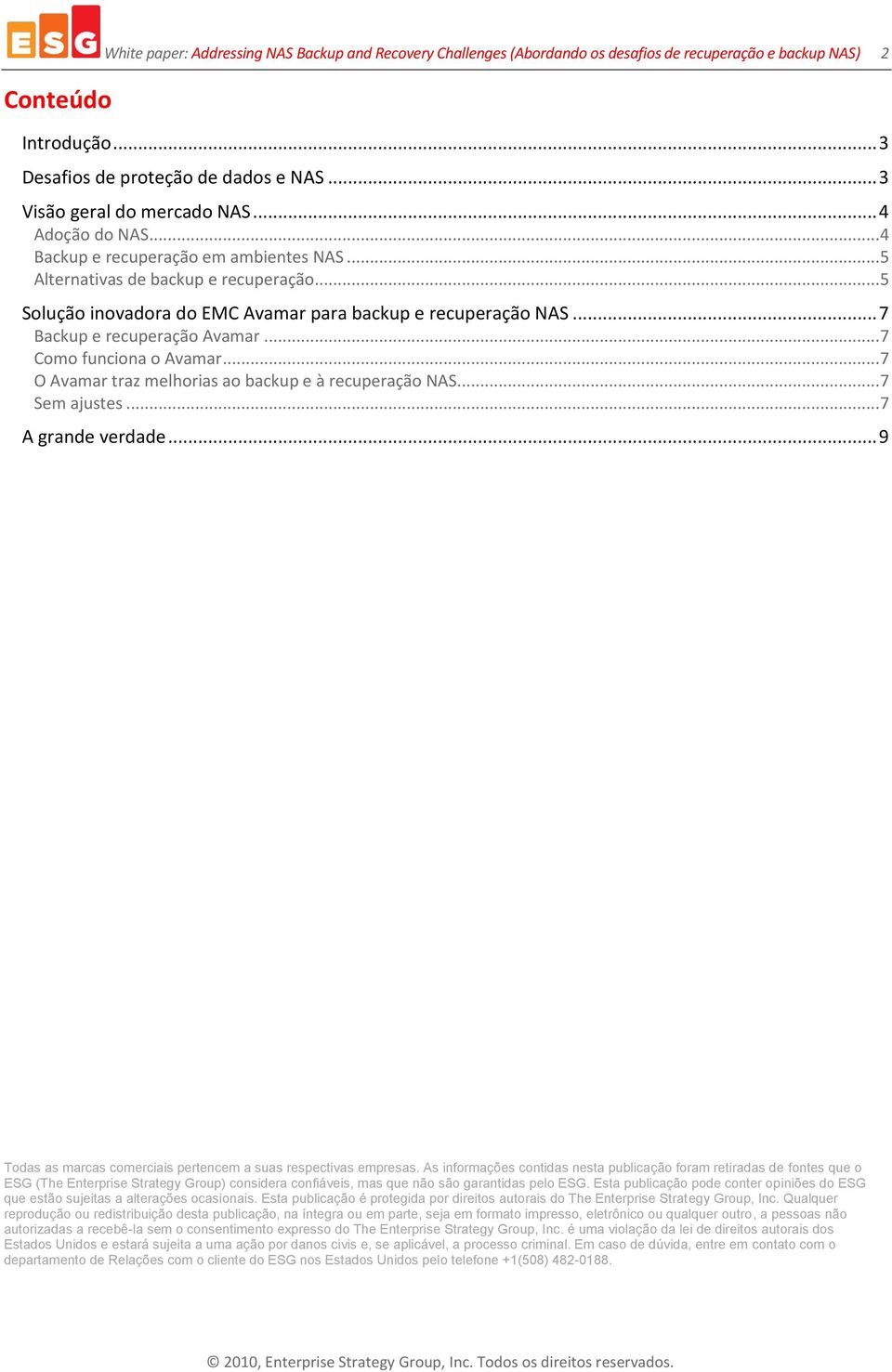 .. 5 Solução inovadora do EMC Avamar para backup e recuperação NAS... 7 Backup e recuperação Avamar... 7 Como funciona o Avamar... 7 O Avamar traz melhorias ao backup e à recuperação NAS.